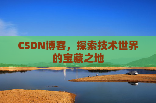 CSDN博客，探索技术世界的宝藏之地